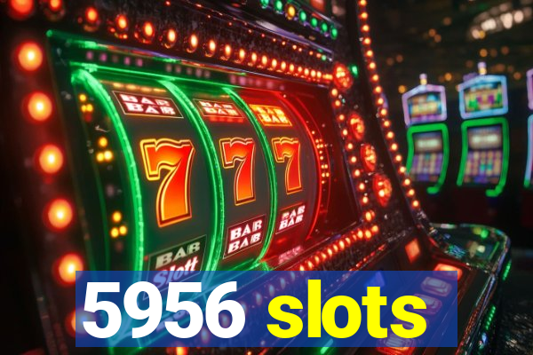 5956 slots